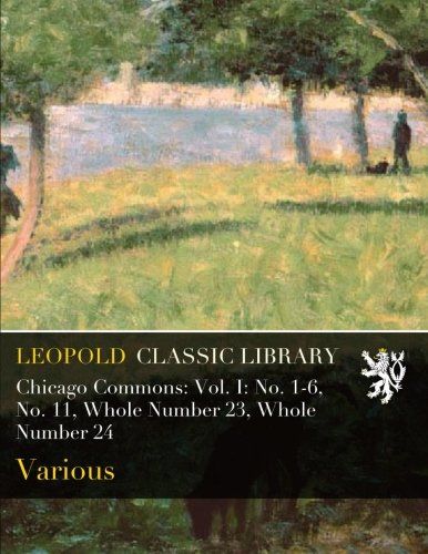Chicago Commons: Vol. I: No. 1-6, No. 11, Whole Number 23, Whole Number 24