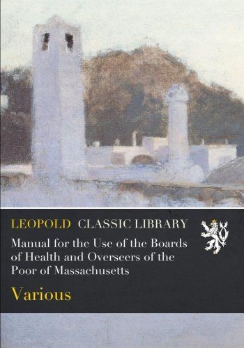Manual for the Use of the Boards of Health and Overseers of the Poor of Massachusetts