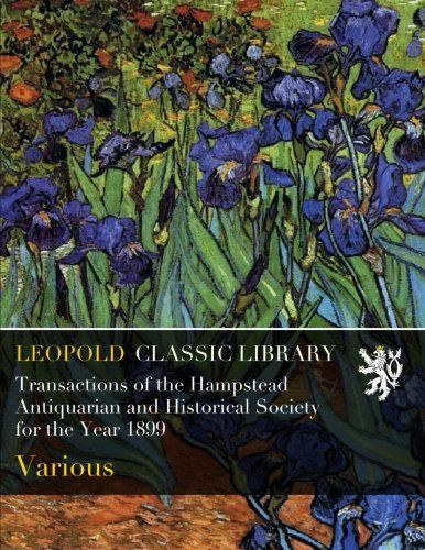 Transactions of the Hampstead Antiquarian and Historical Society for the Year 1899