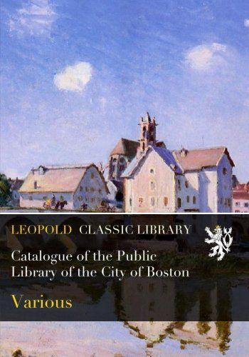 Catalogue of the Public Library of the City of Boston