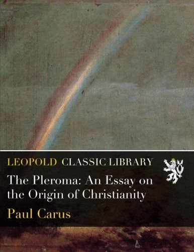 The Pleroma: An Essay on the Origin of Christianity
