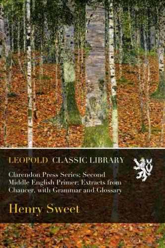Clarendon Press Series; Second Middle English Primer: Extracts from Chaucer, with Grammar and Glossary
