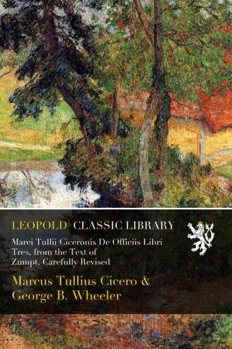 Marci Tullii Ciceronis De Officiis Libri Tres, from the Text of Zumpt, Carefully Revised