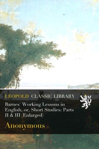 Barnes' Working Lessons in English, or, Short Studies: Parts II & III (Enlarged)