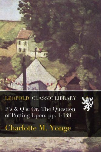 P's & Q's: Or, The Question of Putting Upon; pp. 1-149