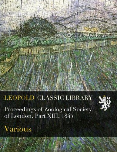 Proceedings of Zoological Society of London. Part XIII, 1845