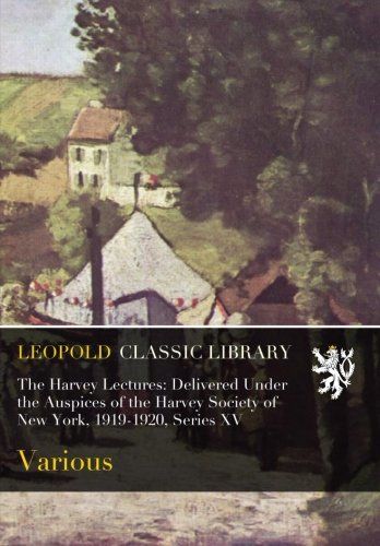The Harvey Lectures: Delivered Under the Auspices of the Harvey Society of New York, 1919-1920, Series XV