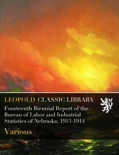 Fourteenth Biennial Report of the Bureau of Labor and Industrial Statistics of Nebraska; 1913-1914