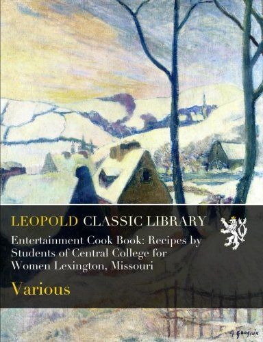 Entertainment Cook Book: Recipes by Students of Central College for Women Lexington, Missouri