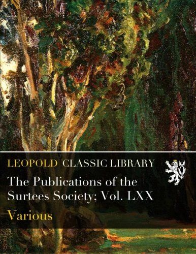 The Publications of the Surtees Society; Vol. LXX