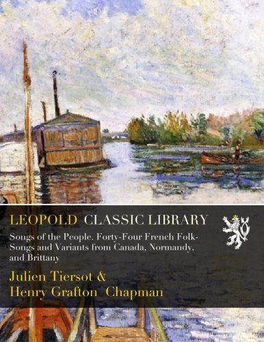 Songs of the People. Forty-Four French Folk-Songs and Variants from Canada, Normandy, and Brittany