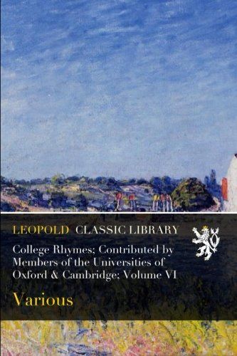 College Rhymes; Contributed by Members of the Universities of Oxford & Cambridge; Volume VI