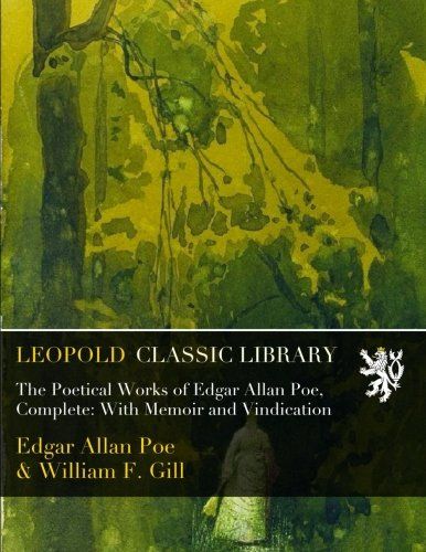 The Poetical Works of Edgar Allan Poe, Complete: With Memoir and Vindication