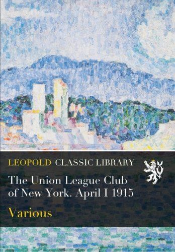 The Union League Club of New York. April I 1915