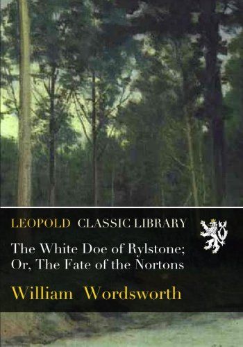 The White Doe of Rylstone; Or, The Fate of the Nortons