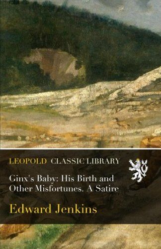 Ginx's Baby: His Birth and Other Misfortunes. A Satire