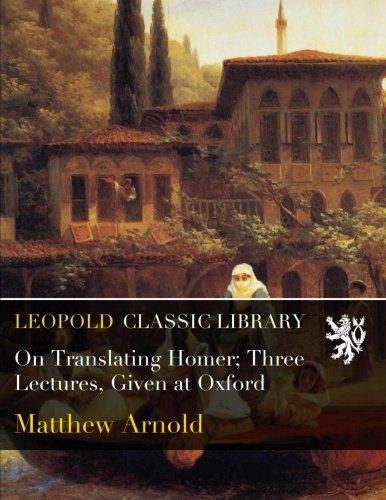 On Translating Homer; Three Lectures, Given at Oxford