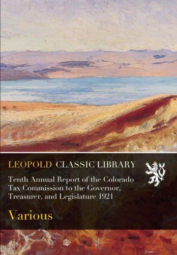 Tenth Annual Report of the Colorado Tax Commission to the Governor, Treasurer, and Legislature 1921