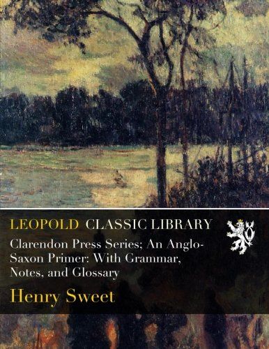 Clarendon Press Series; An Anglo-Saxon Primer: With Grammar, Notes, and Glossary