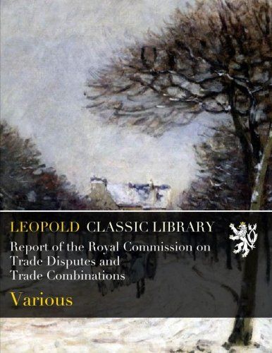 Report of the Royal Commission on Trade Disputes and Trade Combinations
