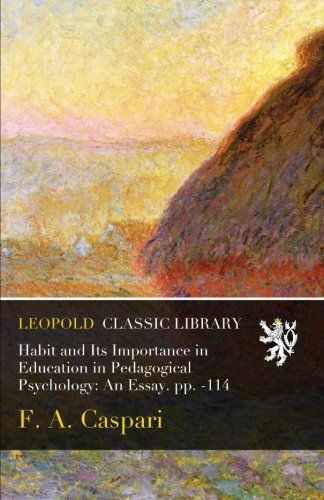 Habit and Its Importance in Education in Pedagogical Psychology: An Essay. pp. -114
