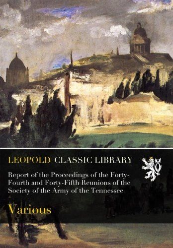 Report of the Proceedings of the Forty-Fourth and Forty-Fifth Reunions of the Society of the Army of the Tennessee
