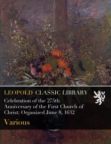 Celebration of the 275th Anniversary of the First Church of Christ; Organized June 8, 1632