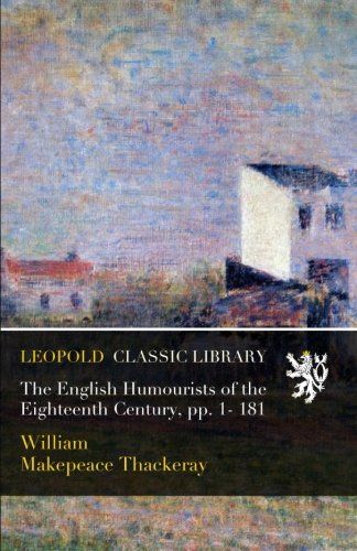 The English Humourists of the Eighteenth Century, pp. 1- 181