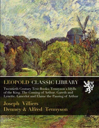 Twentieth Century Text-Books; Tennyson's Idylls of the King. The Coming of Arthur. Gareth and Lynette. Lancelot and Elaine the Passing of Arthur