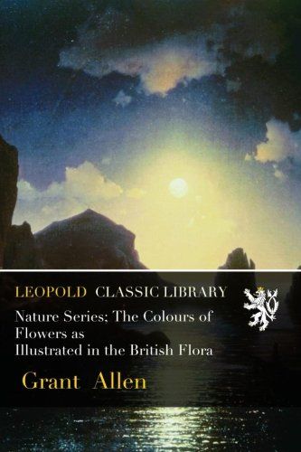 Nature Series; The Colours of Flowers as Illustrated in the British Flora