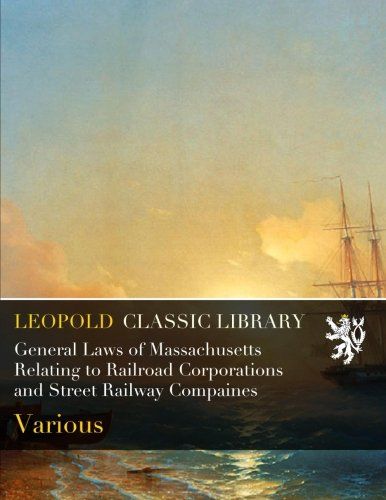 General Laws of Massachusetts Relating to Railroad Corporations and Street Railway Compaines