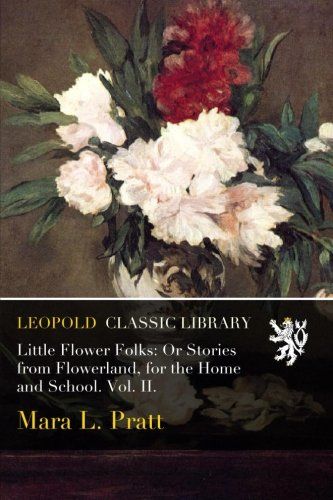 Little Flower Folks: Or Stories from Flowerland, for the Home and School. Vol. II.