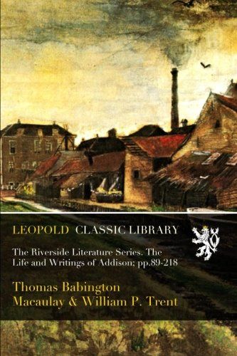 The Riverside Literature Series. The Life and Writings of Addison; pp.89-218