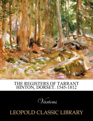 The registers of Tarrant Hinton, Dorset. 1545-1812