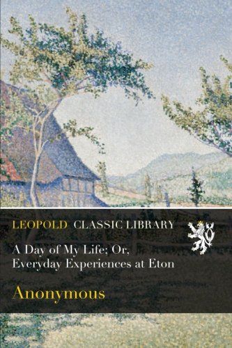 A Day of My Life; Or, Everyday Experiences at Eton