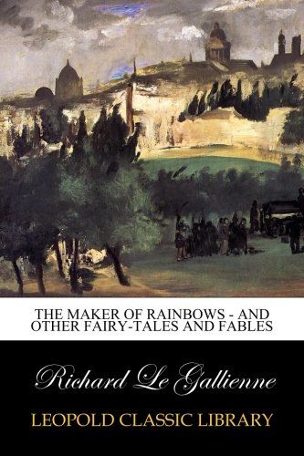 The Maker of Rainbows - And other Fairy-tales and Fables