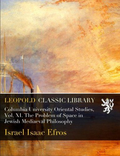 Columbia University Oriental Studies, Vol. XI. The Problem of Space in Jewish Mediaeval Philosophy