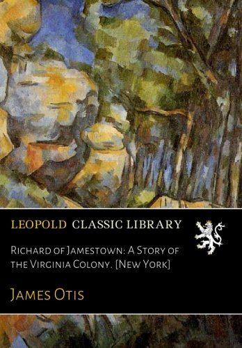 Richard of Jamestown: A Story of the Virginia Colony. [New York]