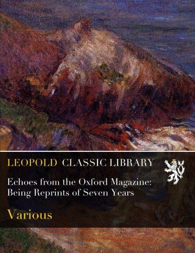 Echoes from the Oxford Magazine: Being Reprints of Seven Years