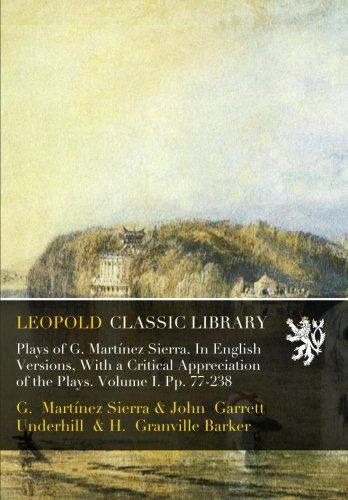 Plays of G. Martínez Sierra. In English Versions, With a Critical Appreciation of the Plays. Volume I. Pp. 77-238