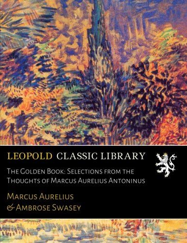 The Golden Book: Selections from the Thoughts of Marcus Aurelius Antoninus