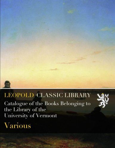 Catalogue of the Books Belonging to the Library of the University of Vermont