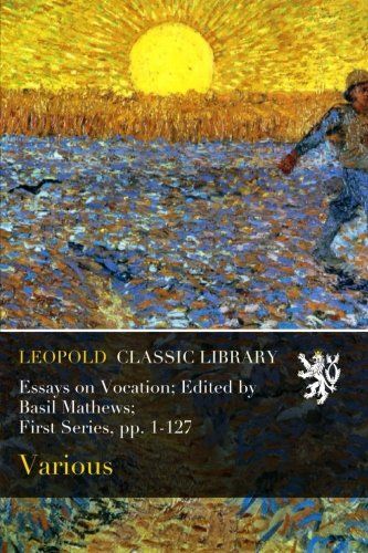 Essays on Vocation; Edited by Basil Mathews; First Series, pp. 1-127