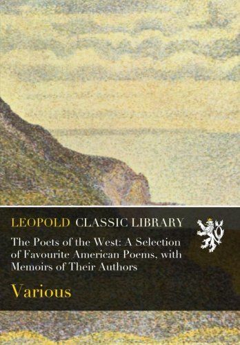 The Poets of the West: A Selection of Favourite American Poems, with Memoirs of Their Authors
