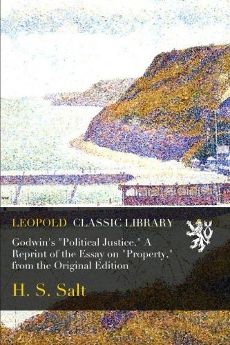 Godwin's "Political Justice." A Reprint of the Essay on "Property," from the Original Edition