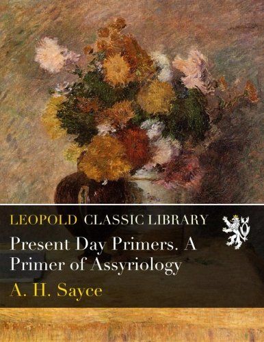 Present Day Primers. A Primer of Assyriology