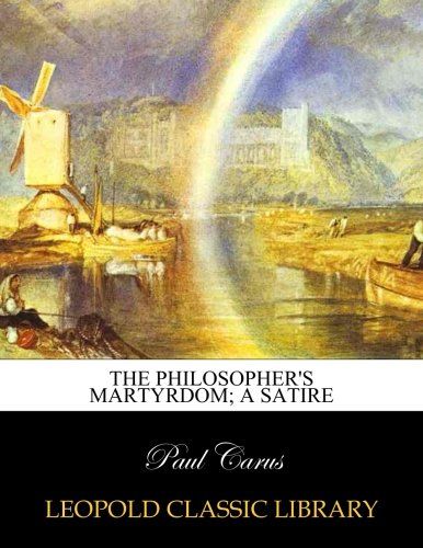 The philosopher's martyrdom; a satire