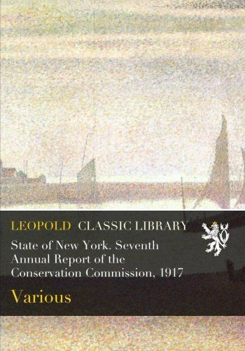 State of New York. Seventh Annual Report of the Conservation Commission, 1917