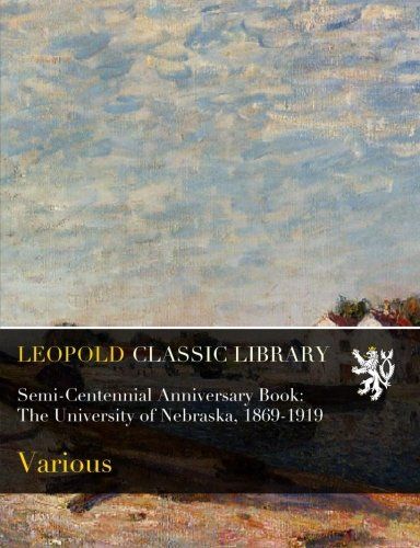 Semi-Centennial Anniversary Book: The University of Nebraska, 1869-1919