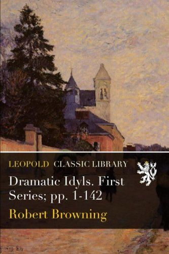 Dramatic Idyls. First Series; pp. 1-142